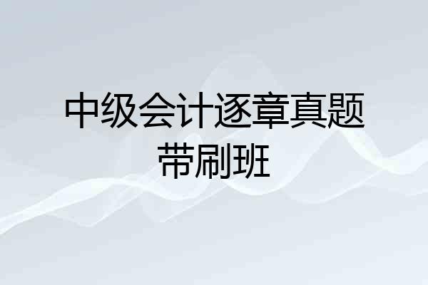 中级会计逐章真题带刷班