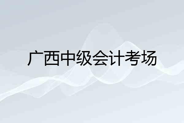 广西中级会计考场