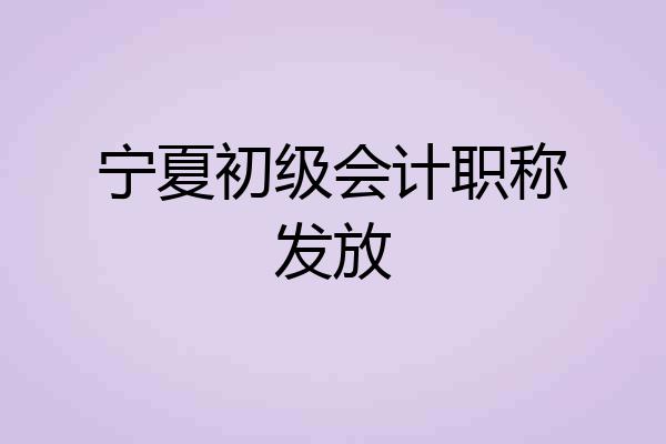 宁夏初级会计职称发放