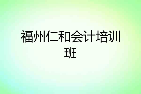 福州仁和会计培训班