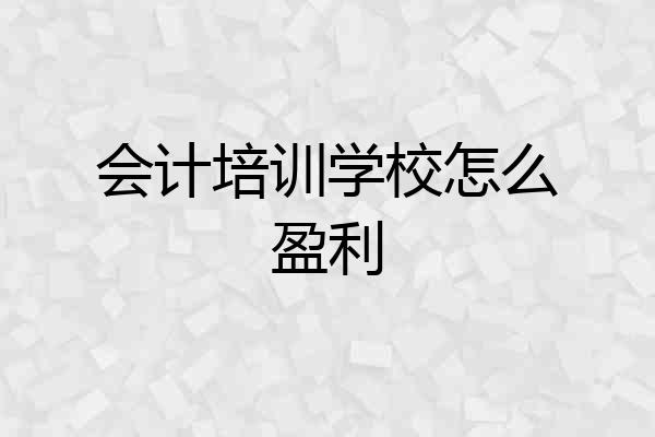 会计培训学校怎么盈利