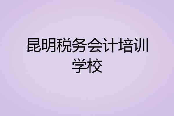 昆明税务会计培训学校