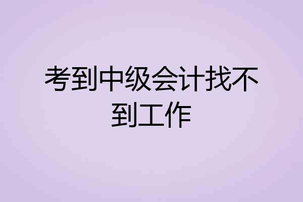 考到中级会计找不到工作
