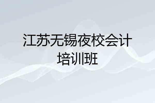江苏无锡夜校会计培训班