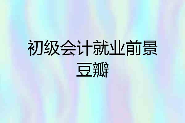 初级会计就业前景豆瓣