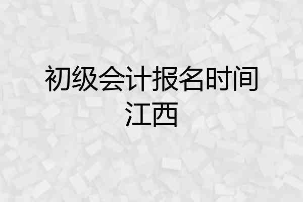初级会计报名时间江西