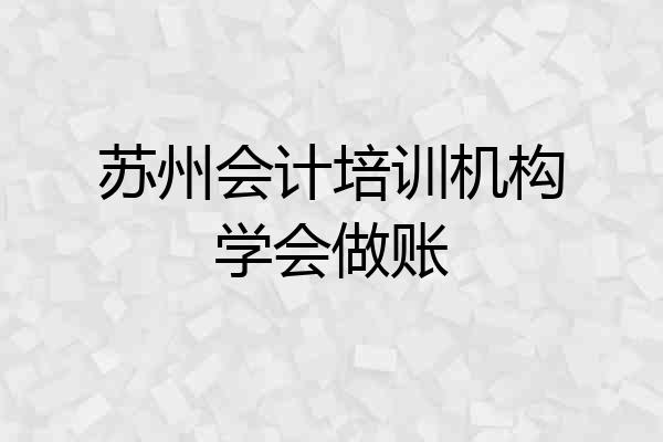 苏州会计培训机构学会做账
