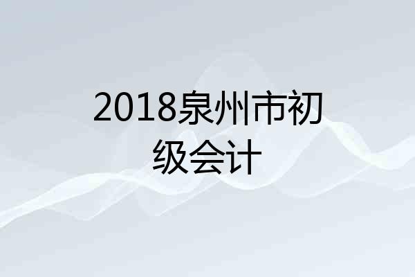 2018泉州市初级会计