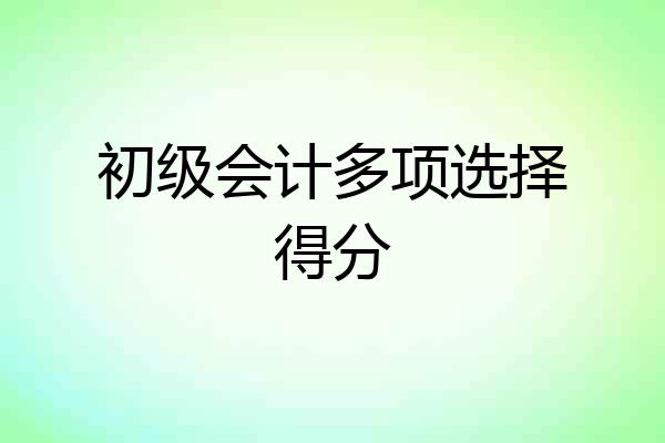 初级会计多项选择得分