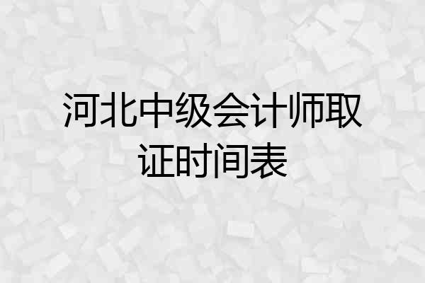 河北中级会计师取证时间表