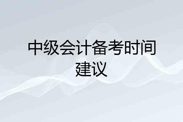 中级会计备考时间建议