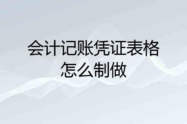 会计记账凭证表格怎么制做