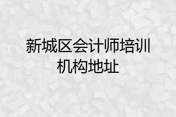 新城区会计师培训机构地址