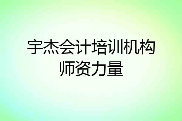 宇杰会计培训机构师资力量