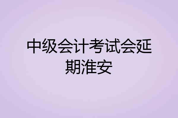 中级会计考试会延期淮安