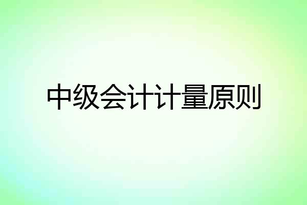 中级会计计量原则