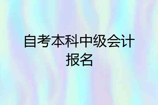 自考本科中级会计报名