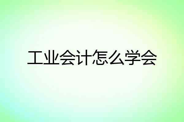 工业会计怎么学会