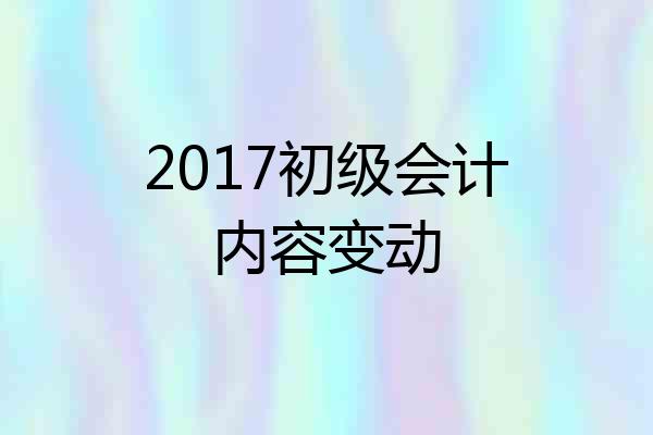 2017初级会计内容变动