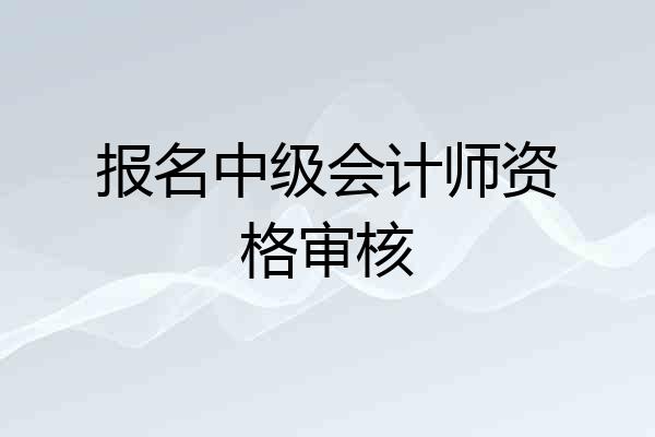 报名中级会计师资格审核