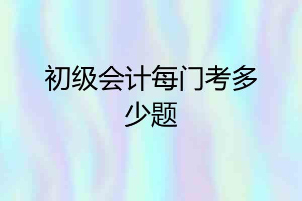 初级会计每门考多少题