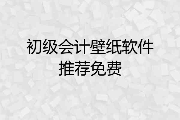 初级会计壁纸软件推荐免费