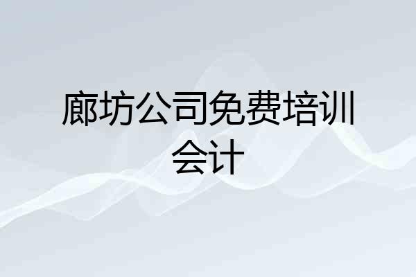 廊坊公司免费培训会计