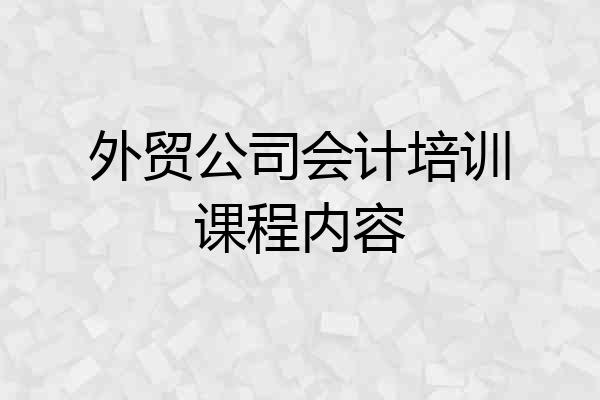 外贸公司会计培训课程内容