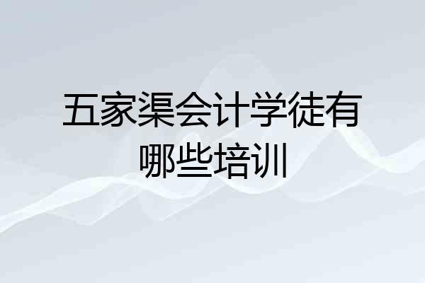 五家渠会计学徒有哪些培训