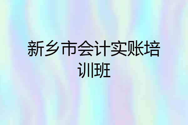 新乡市会计实账培训班