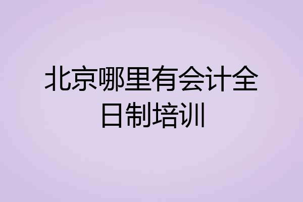 北京哪里有会计全日制培训