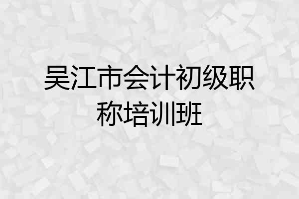 吴江市会计初级职称培训班