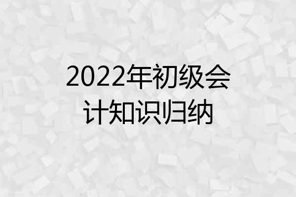 2022年初级会计知识归纳