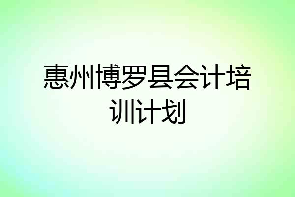 惠州博罗县会计培训计划