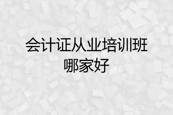 会计证从业培训班哪家好