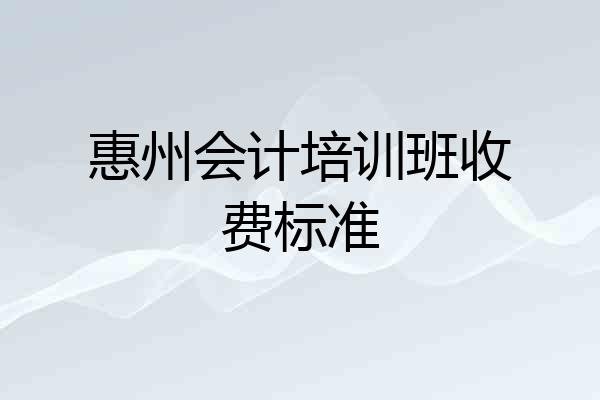 惠州会计培训班收费标准