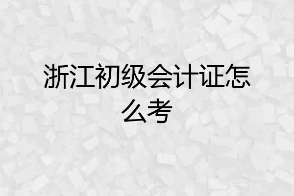 浙江初级会计证怎么考