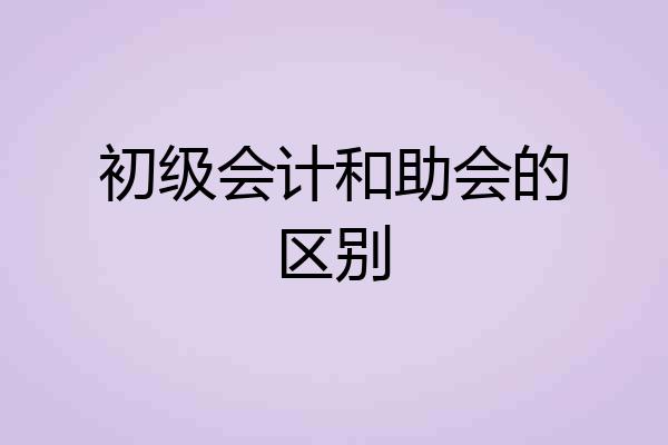 初级会计和助会的区别