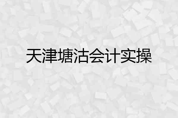 天津塘沽会计实操