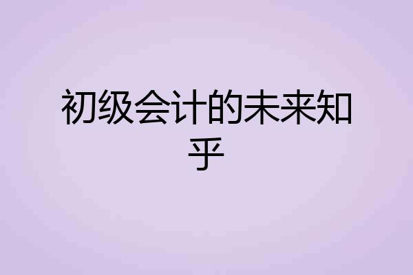 初级会计的未来知乎