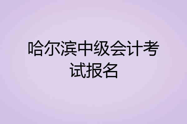 哈尔滨中级会计考试报名