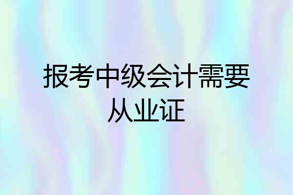 报考中级会计需要从业证