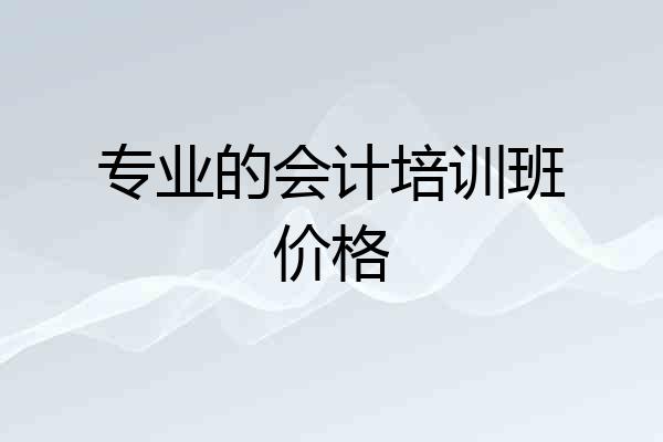 专业的会计培训班价格