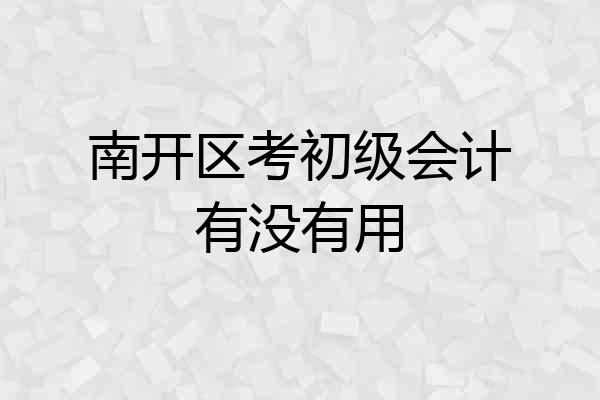 南开区考初级会计有没有用