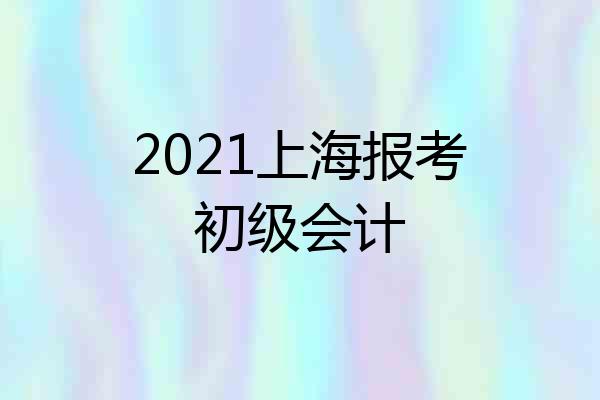 2021上海报考初级会计