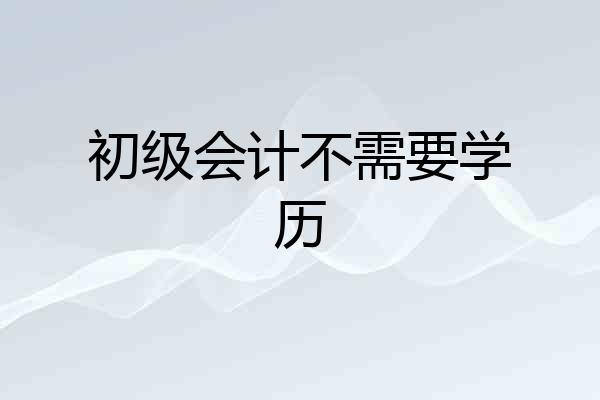 初级会计不需要学历