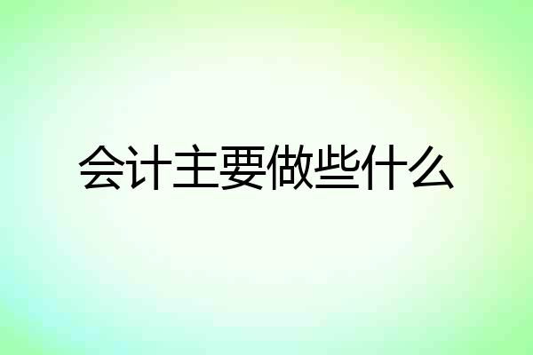 会计主要做些什么