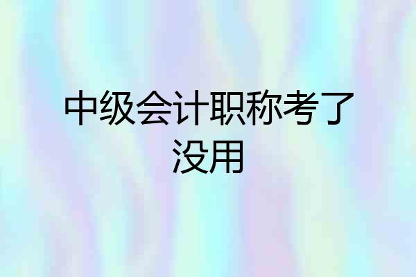 中级会计职称考了没用