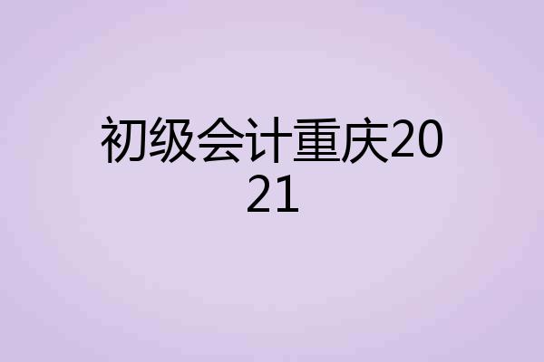 初级会计重庆2021
