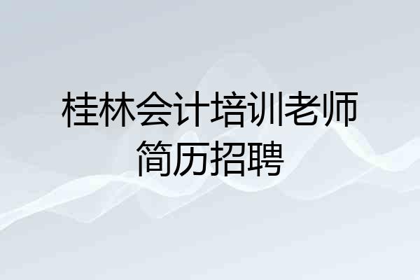 桂林会计培训老师简历招聘